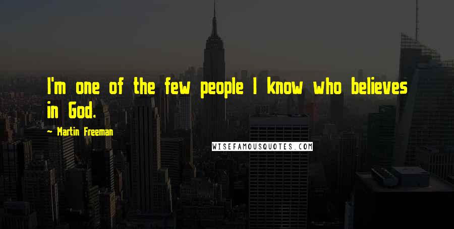 Martin Freeman Quotes: I'm one of the few people I know who believes in God.