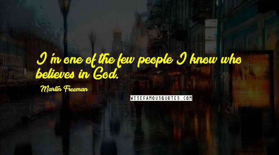 Martin Freeman Quotes: I'm one of the few people I know who believes in God.