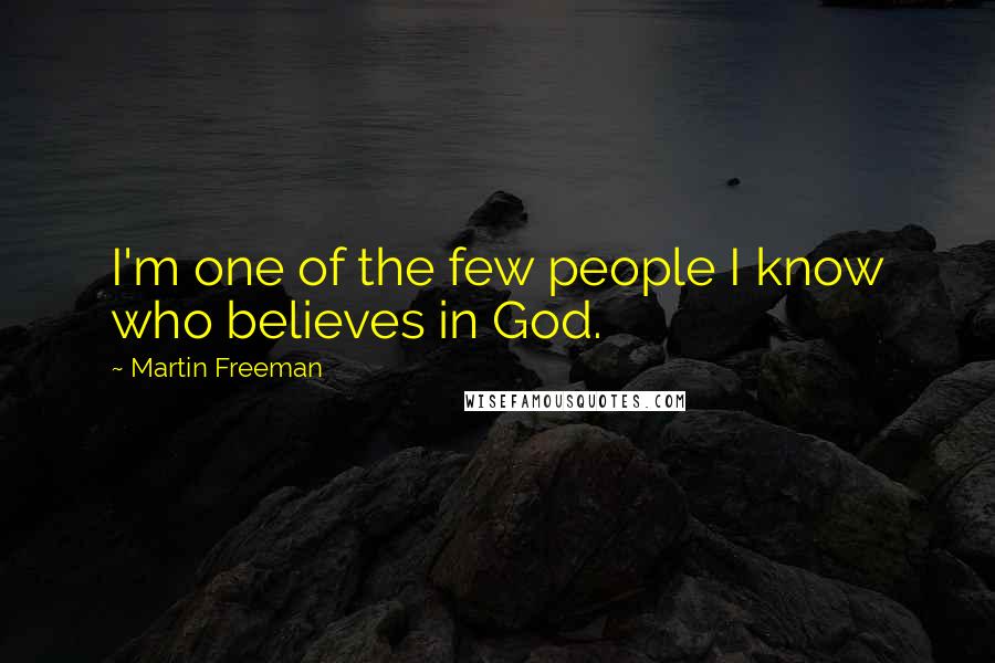 Martin Freeman Quotes: I'm one of the few people I know who believes in God.