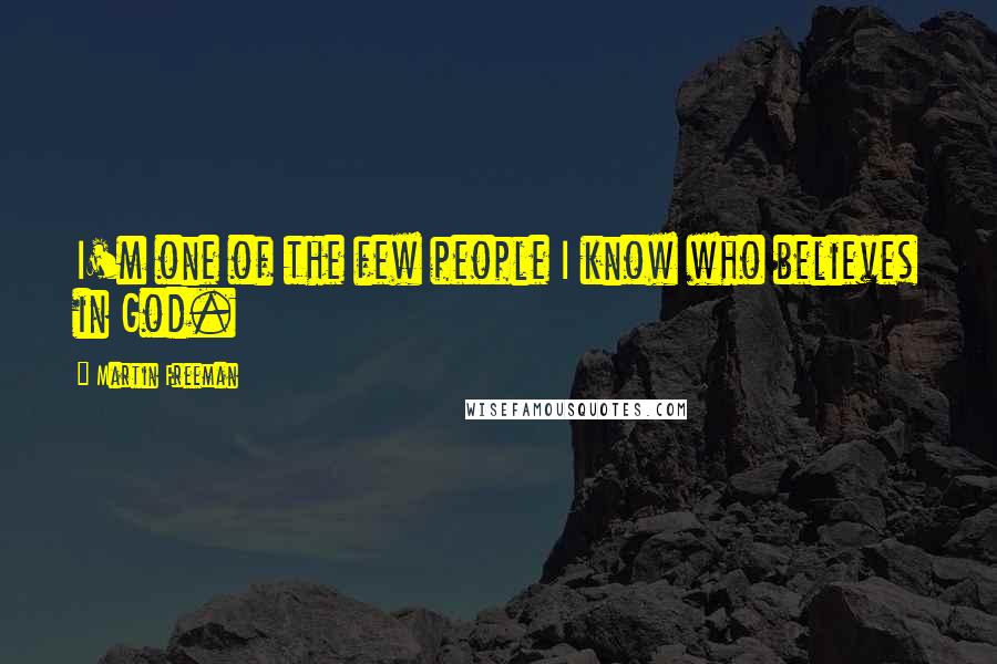 Martin Freeman Quotes: I'm one of the few people I know who believes in God.