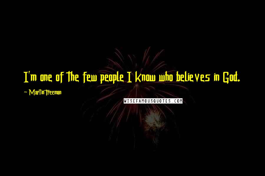 Martin Freeman Quotes: I'm one of the few people I know who believes in God.