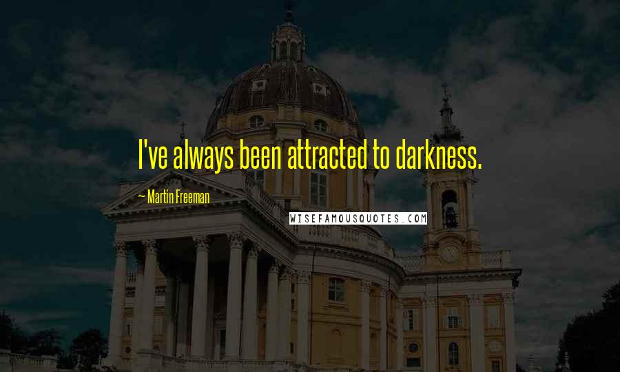 Martin Freeman Quotes: I've always been attracted to darkness.