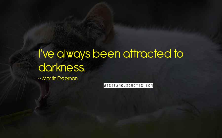 Martin Freeman Quotes: I've always been attracted to darkness.