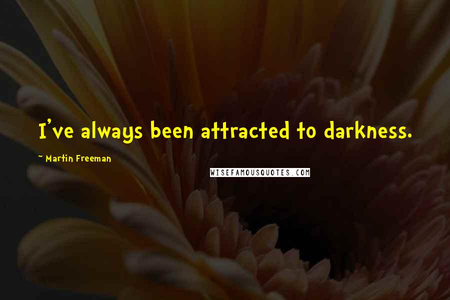 Martin Freeman Quotes: I've always been attracted to darkness.