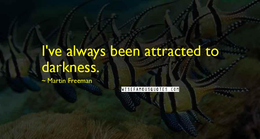 Martin Freeman Quotes: I've always been attracted to darkness.