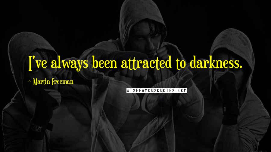 Martin Freeman Quotes: I've always been attracted to darkness.