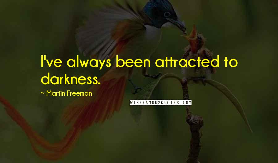 Martin Freeman Quotes: I've always been attracted to darkness.