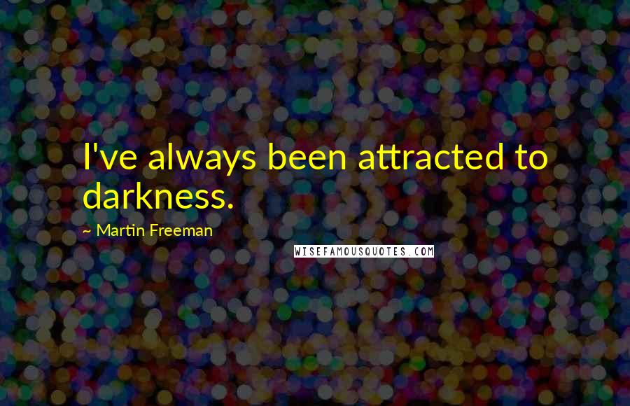 Martin Freeman Quotes: I've always been attracted to darkness.