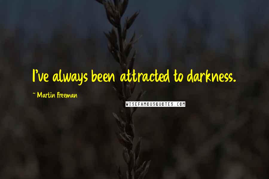 Martin Freeman Quotes: I've always been attracted to darkness.