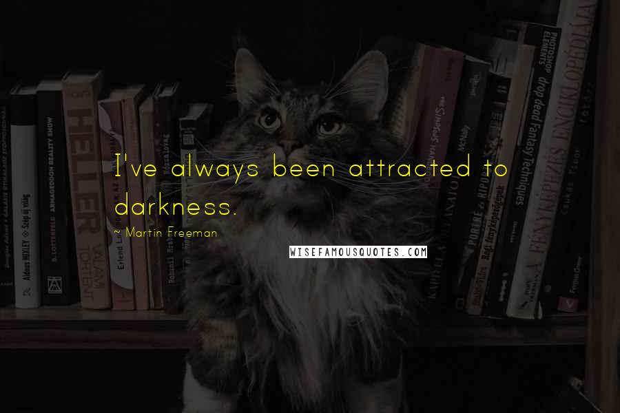 Martin Freeman Quotes: I've always been attracted to darkness.