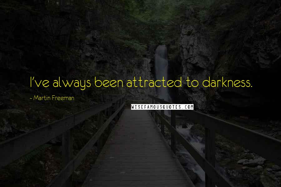 Martin Freeman Quotes: I've always been attracted to darkness.