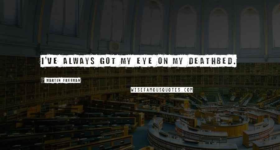 Martin Freeman Quotes: I've always got my eye on my deathbed.