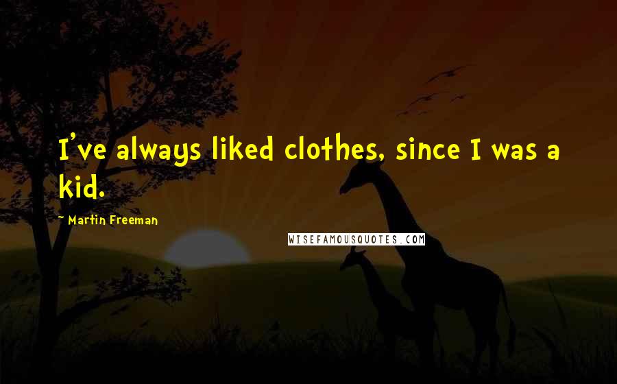 Martin Freeman Quotes: I've always liked clothes, since I was a kid.
