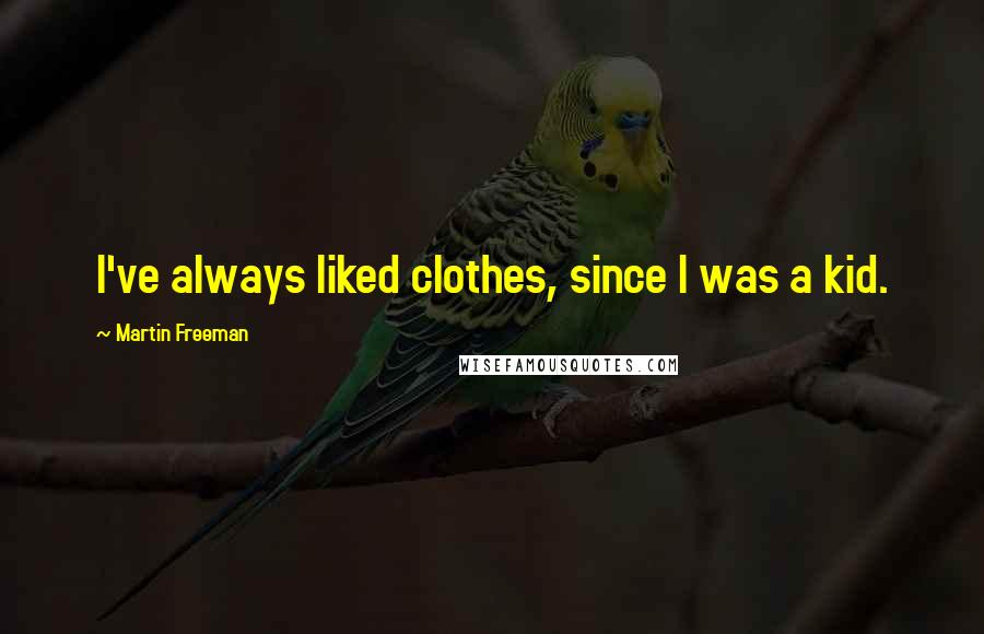 Martin Freeman Quotes: I've always liked clothes, since I was a kid.