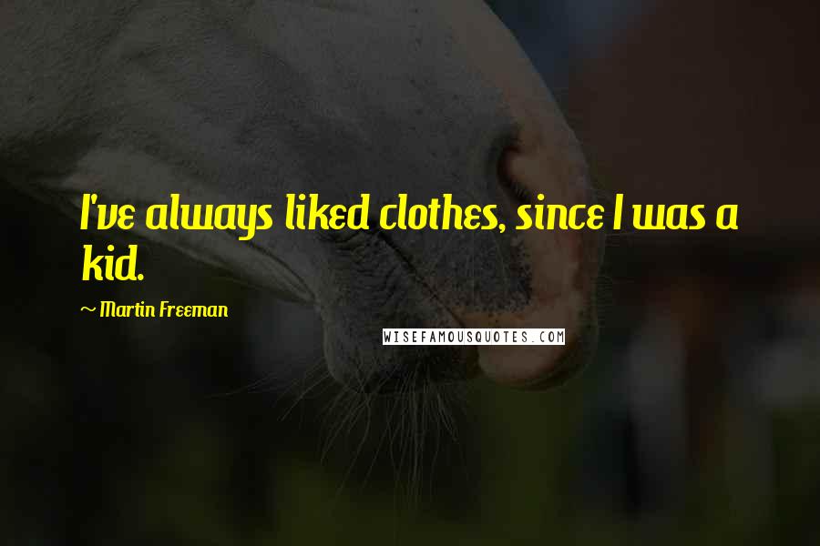 Martin Freeman Quotes: I've always liked clothes, since I was a kid.