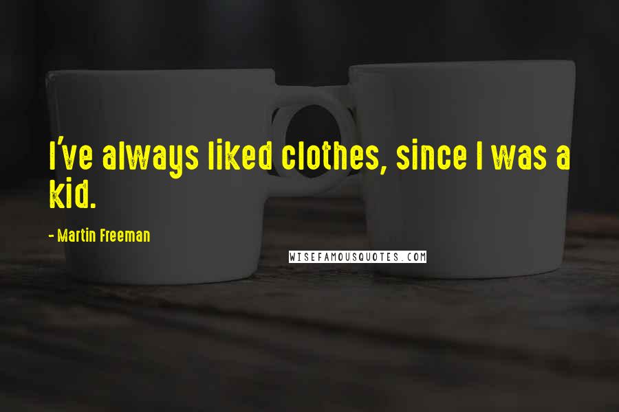 Martin Freeman Quotes: I've always liked clothes, since I was a kid.