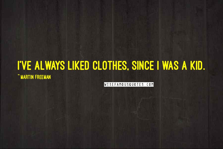 Martin Freeman Quotes: I've always liked clothes, since I was a kid.