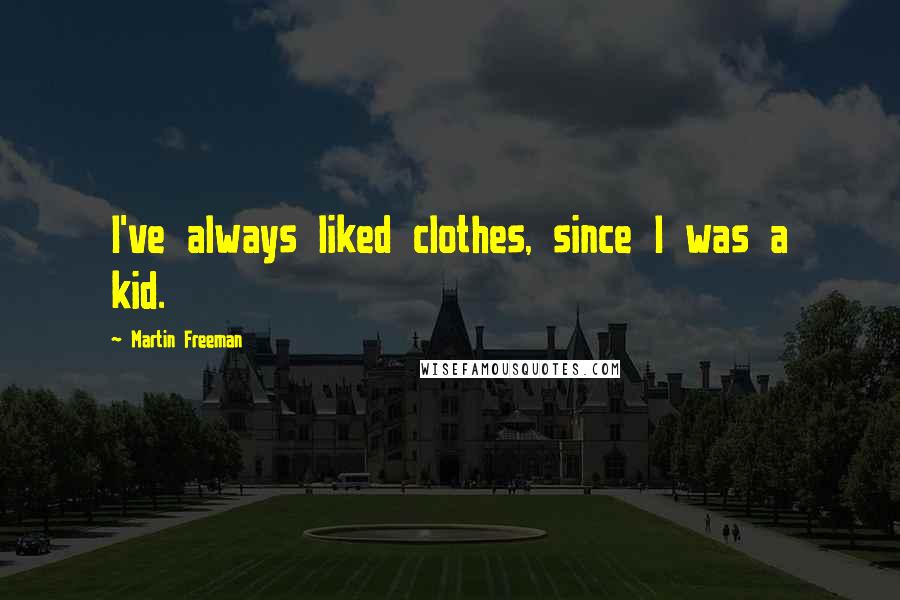 Martin Freeman Quotes: I've always liked clothes, since I was a kid.