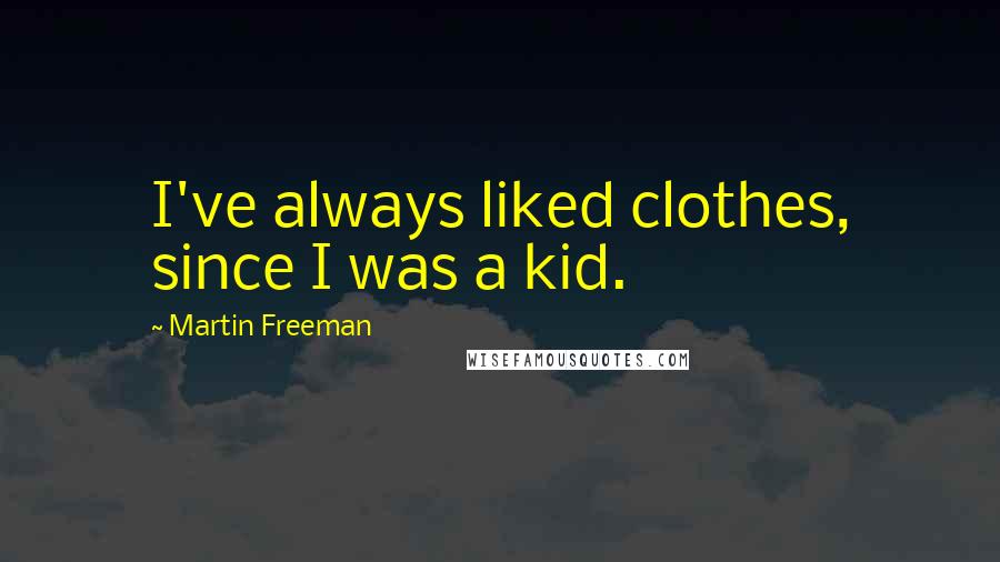 Martin Freeman Quotes: I've always liked clothes, since I was a kid.