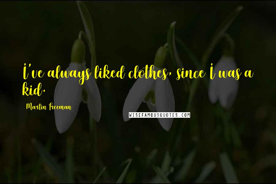 Martin Freeman Quotes: I've always liked clothes, since I was a kid.