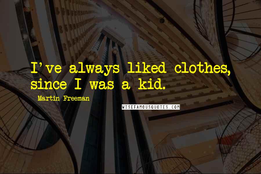Martin Freeman Quotes: I've always liked clothes, since I was a kid.