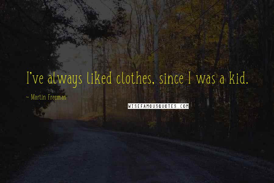 Martin Freeman Quotes: I've always liked clothes, since I was a kid.