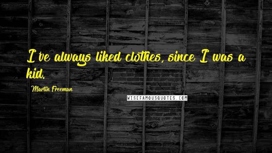 Martin Freeman Quotes: I've always liked clothes, since I was a kid.