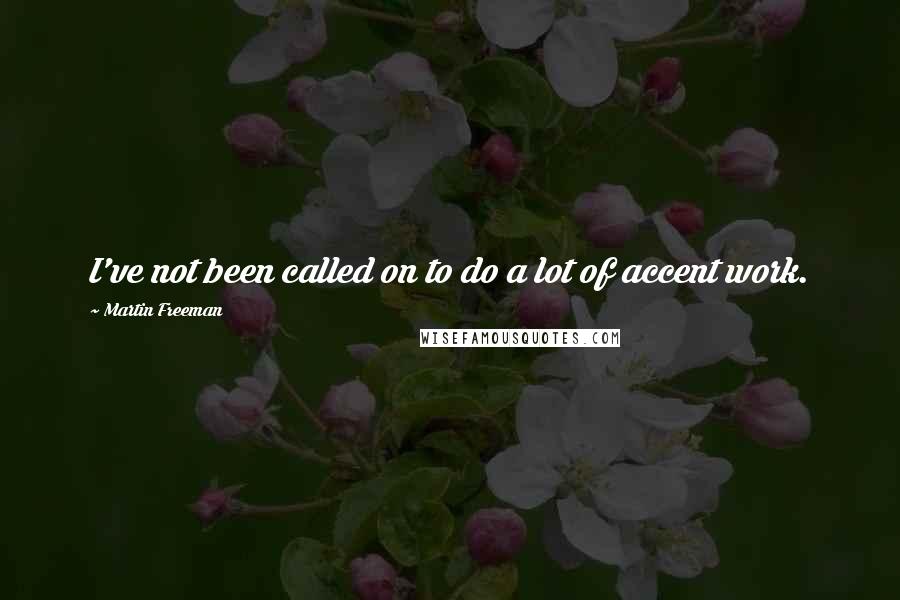 Martin Freeman Quotes: I've not been called on to do a lot of accent work.