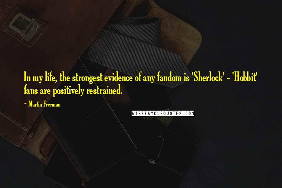 Martin Freeman Quotes: In my life, the strongest evidence of any fandom is 'Sherlock' - 'Hobbit' fans are positively restrained.