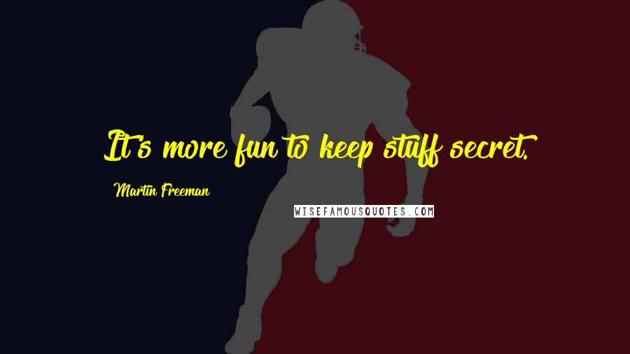 Martin Freeman Quotes: It's more fun to keep stuff secret.