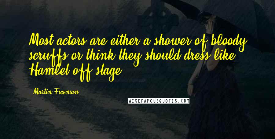 Martin Freeman Quotes: Most actors are either a shower of bloody scruffs or think they should dress like Hamlet off stage.