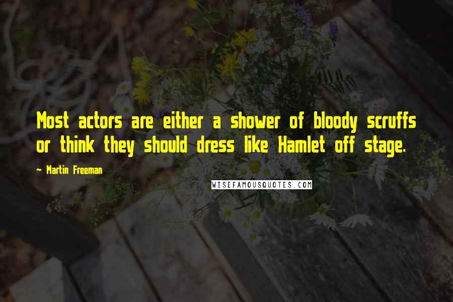 Martin Freeman Quotes: Most actors are either a shower of bloody scruffs or think they should dress like Hamlet off stage.