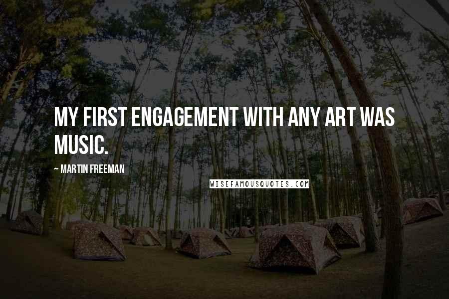 Martin Freeman Quotes: My first engagement with any art was music.