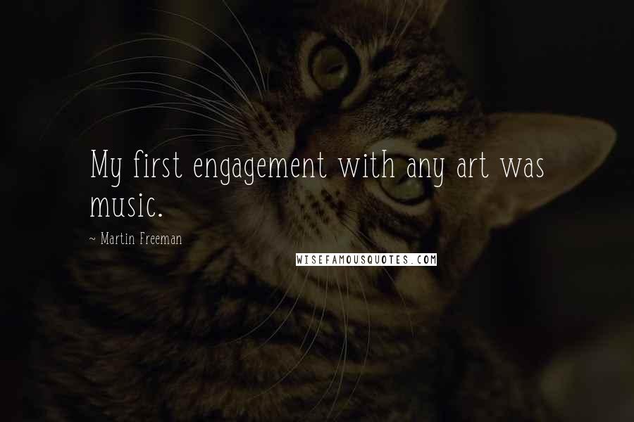 Martin Freeman Quotes: My first engagement with any art was music.