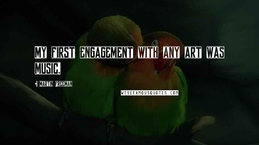 Martin Freeman Quotes: My first engagement with any art was music.