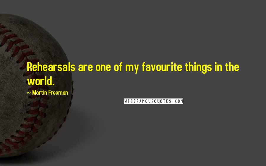 Martin Freeman Quotes: Rehearsals are one of my favourite things in the world.