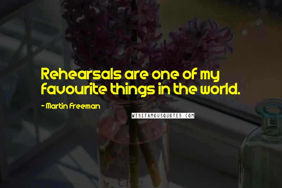 Martin Freeman Quotes: Rehearsals are one of my favourite things in the world.