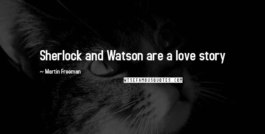 Martin Freeman Quotes: Sherlock and Watson are a love story