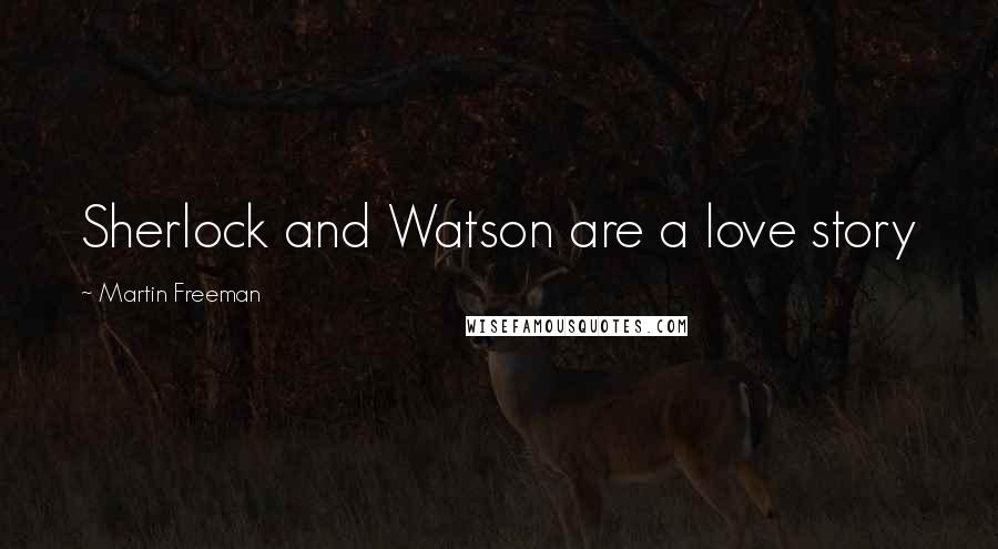 Martin Freeman Quotes: Sherlock and Watson are a love story