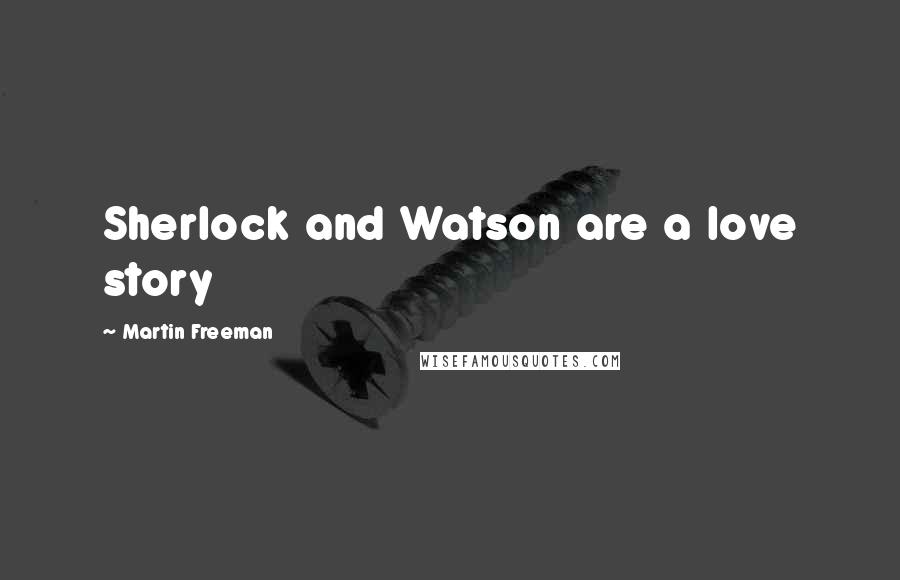 Martin Freeman Quotes: Sherlock and Watson are a love story