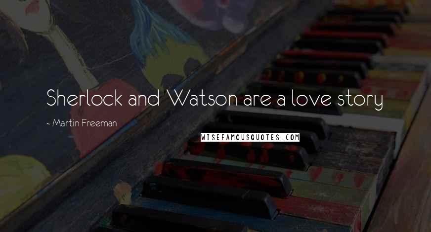 Martin Freeman Quotes: Sherlock and Watson are a love story