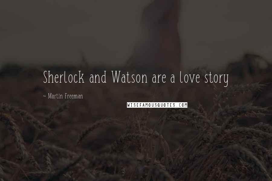 Martin Freeman Quotes: Sherlock and Watson are a love story