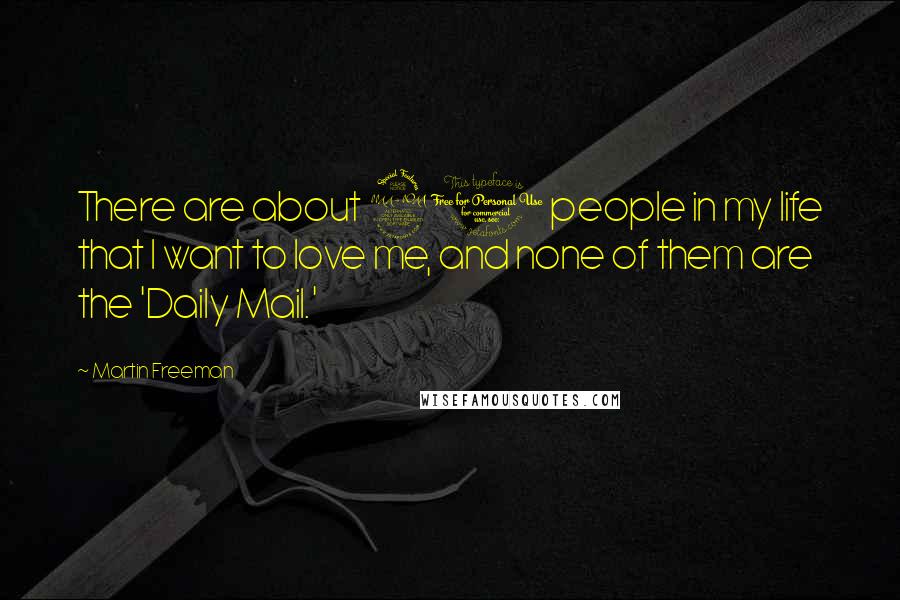 Martin Freeman Quotes: There are about 20 people in my life that I want to love me, and none of them are the 'Daily Mail.'