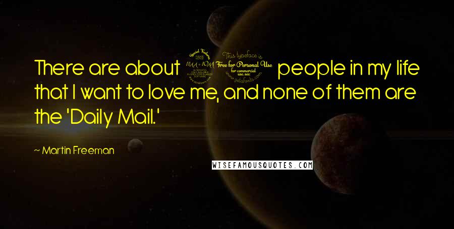 Martin Freeman Quotes: There are about 20 people in my life that I want to love me, and none of them are the 'Daily Mail.'