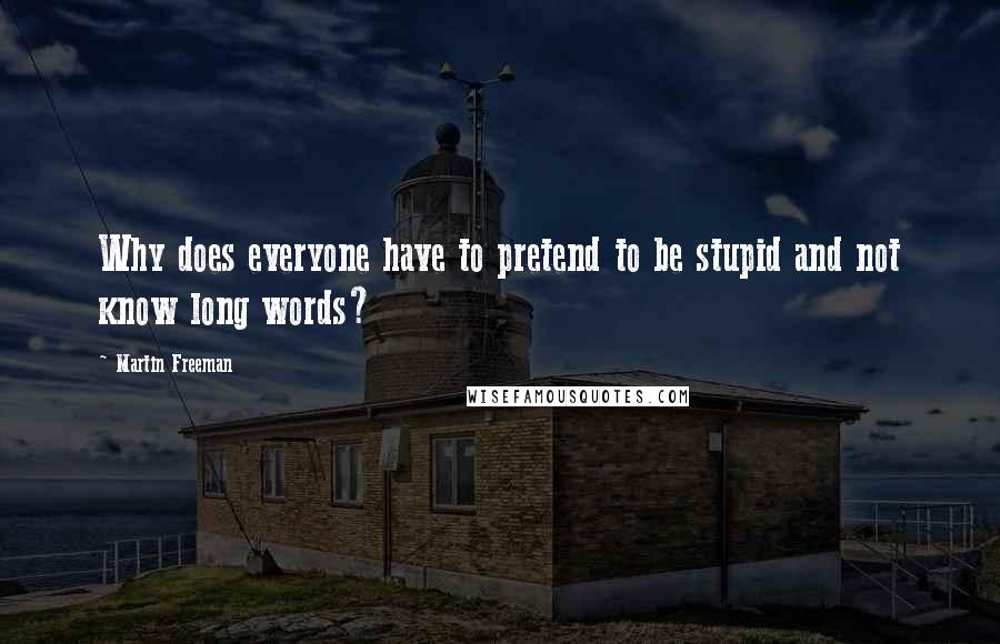 Martin Freeman Quotes: Why does everyone have to pretend to be stupid and not know long words?