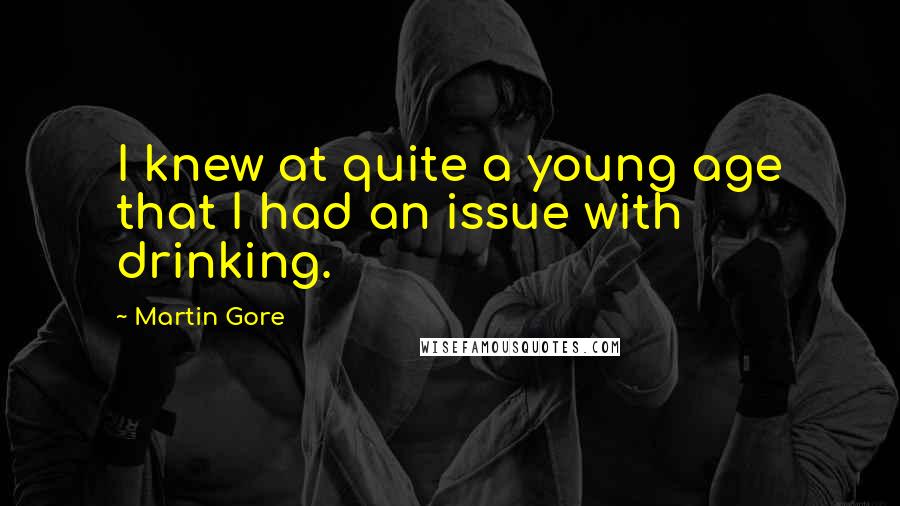Martin Gore Quotes: I knew at quite a young age that I had an issue with drinking.