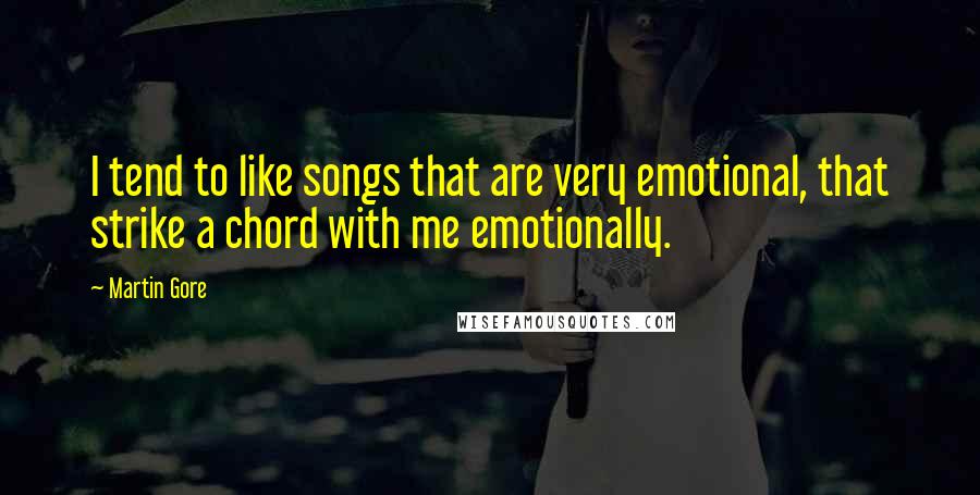 Martin Gore Quotes: I tend to like songs that are very emotional, that strike a chord with me emotionally.