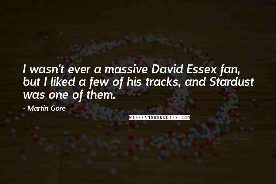Martin Gore Quotes: I wasn't ever a massive David Essex fan, but I liked a few of his tracks, and Stardust was one of them.