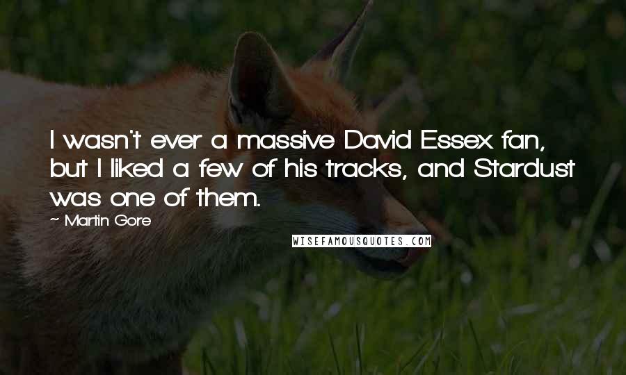 Martin Gore Quotes: I wasn't ever a massive David Essex fan, but I liked a few of his tracks, and Stardust was one of them.