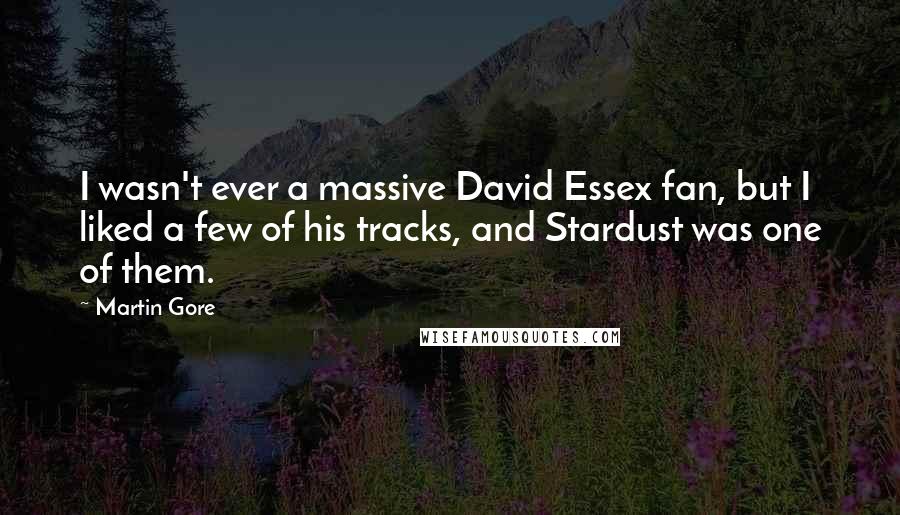 Martin Gore Quotes: I wasn't ever a massive David Essex fan, but I liked a few of his tracks, and Stardust was one of them.